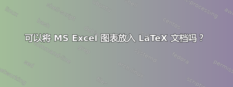 可以将 MS Excel 图表放入 LaTeX 文档吗？