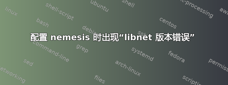 配置 nemesis 时出现“libnet 版本错误”