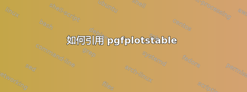 如何引用 pgfplotstable