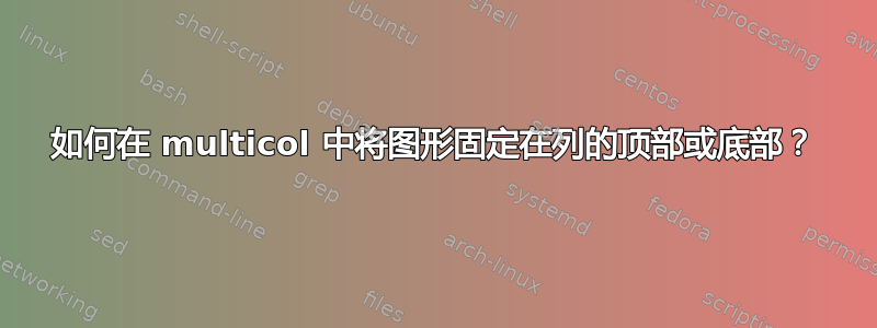 如何在 multicol 中将图形固定在列的顶部或底部？