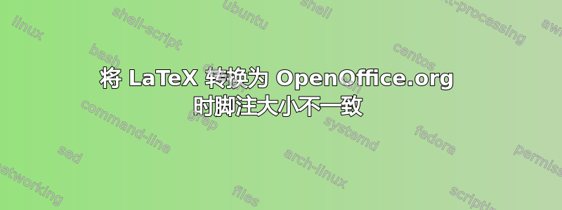 将 LaTeX 转换为 OpenOffice.org 时脚注大小不一致