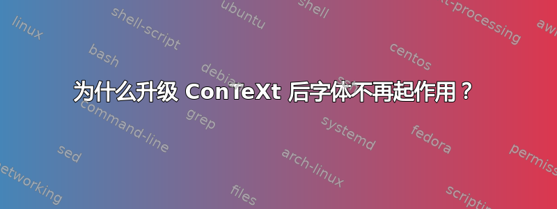 为什么升级 ConTeXt 后字体不再起作用？