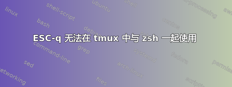 ESC-q 无法在 tmux 中与 zsh 一起使用