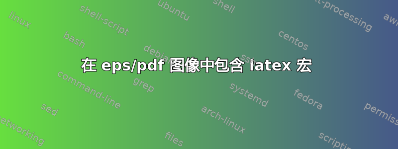 在 eps/pdf 图像中包含 latex 宏