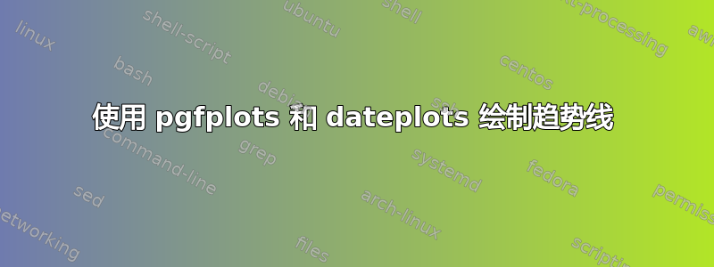 使用 pgfplots 和 dateplots 绘制趋势线