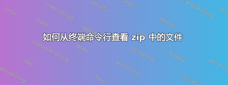 如何从终端命令行查看 zip 中的文件