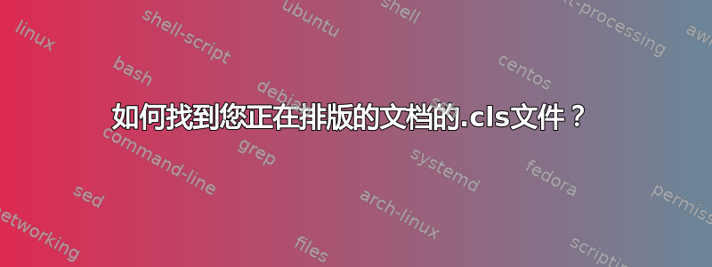 如何找到您正在排版的文档的.cls文件？