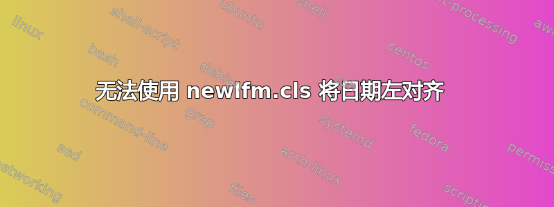 无法使用 newlfm.cls 将日期左对齐 