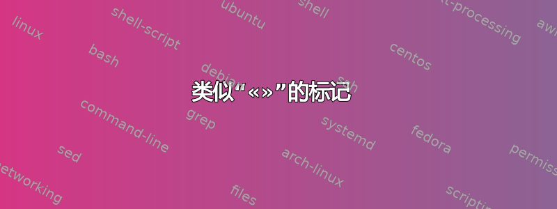 类似“«»”的标记 