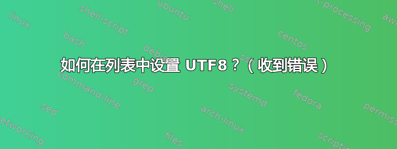 如何在列表中设置 UTF8？（收到错误）