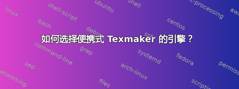 如何选择便携式 Texmaker 的引擎？