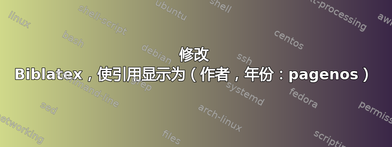 修改 Biblatex，使引用显示为（作者，年份：pagenos）