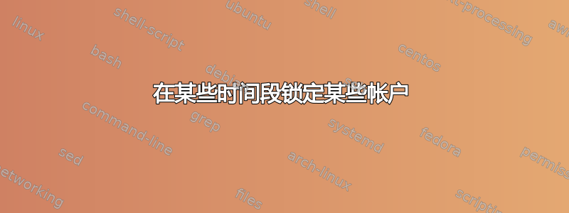 在某些时间段锁定某些帐户