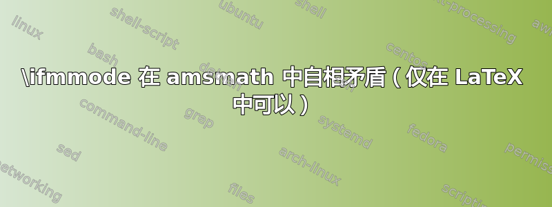 \ifmmode 在 amsmath 中自相矛盾（仅在 LaTeX 中可以）