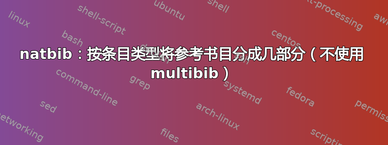 natbib：按条目类型将参考书目分成几部分（不使用 multibib）