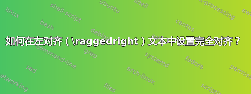 如何在左对齐（\raggedright）文本中设置完全对齐？