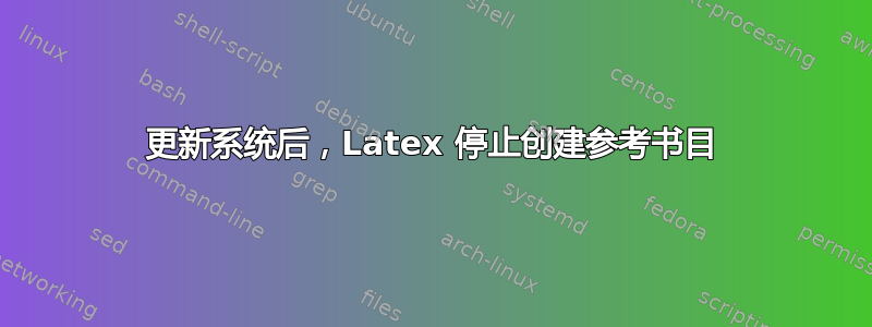 更新系统后，Latex 停止创建参考书目