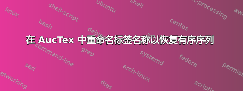 在 AucTex 中重命名标签名称以恢复有序序列