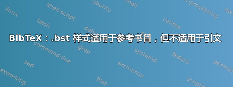 BibTeX：.bst 样式适用于参考书目，但不适用于引文