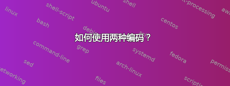 如何使用两种编码？