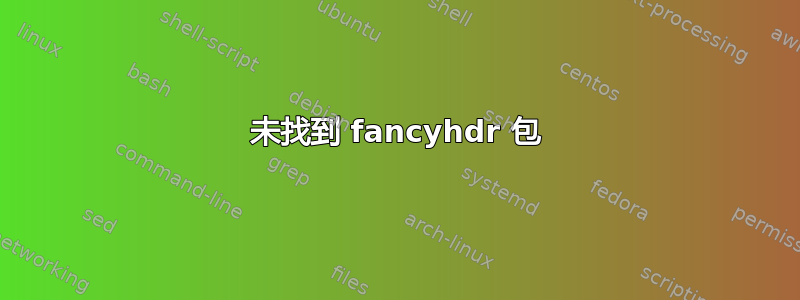 未找到 fancyhdr 包