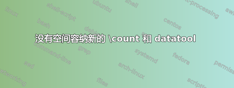 没有空间容纳新的 \count 和 datatool