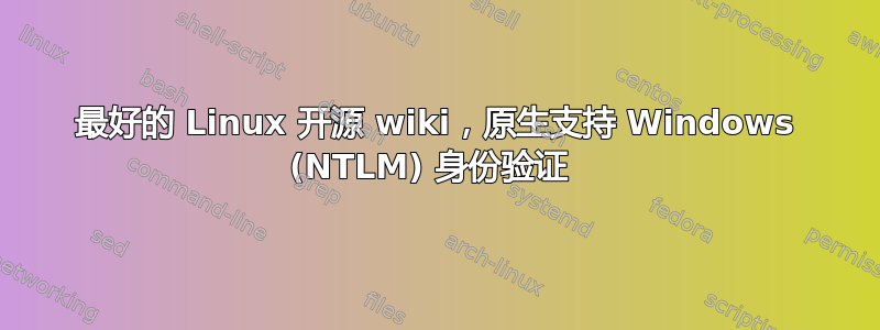 最好的 Linux 开源 wiki，原生支持 Windows (NTLM) 身份验证 