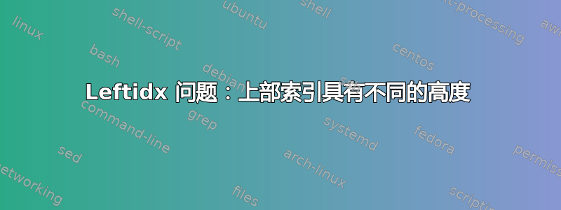 Leftidx 问题：上部索引具有不同的高度