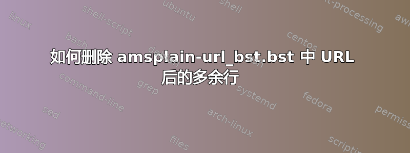 如何删除 amsplain-url_bst.bst 中 URL 后的多余行 