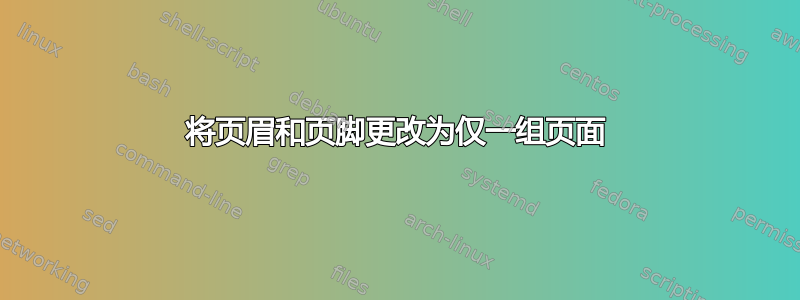 将页眉和页脚更改为仅一组页面