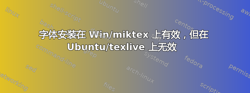 字体安装在 Win/miktex 上有效，但在 Ubuntu/texlive 上无效 