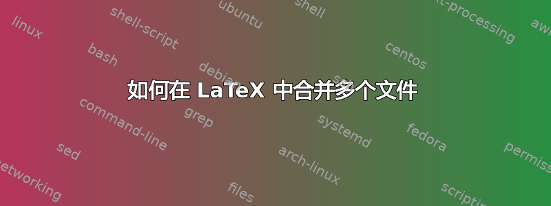 如何在 LaTeX 中合并多个文件