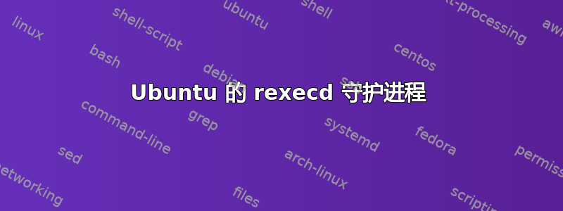 Ubuntu 的 rexecd 守护进程