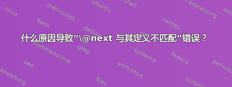 什么原因导致“\@next 与其定义不匹配”错误？