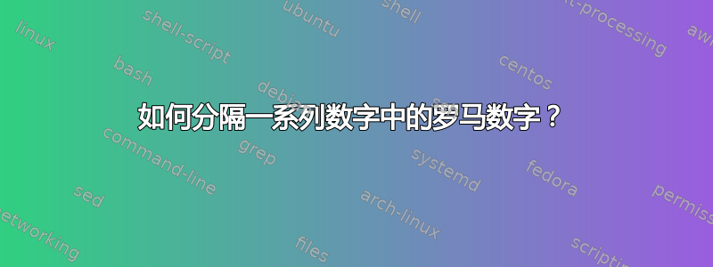 如何分隔一系列数字中的罗马数字？