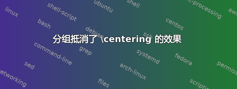 分组抵消了 \centering 的效果