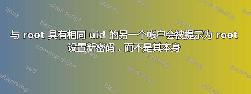 与 root 具有相同 uid 的另一个帐户会被提示为 root 设置新密码，而不是其本身