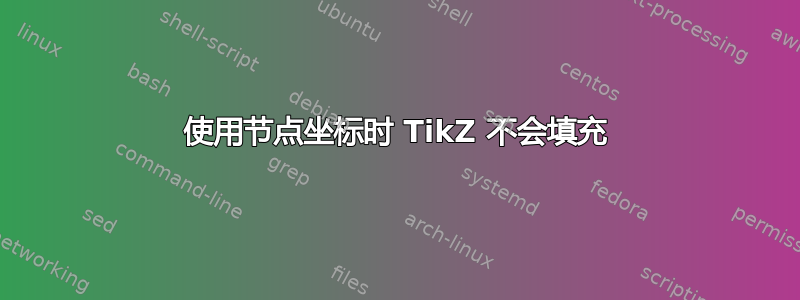 使用节点坐标时 TikZ 不会填充