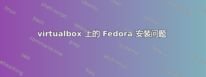 virtualbox 上的 Fedora 安装问题