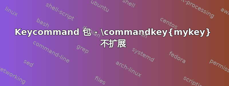 Keycommand 包 - \commandkey{mykey} 不扩展