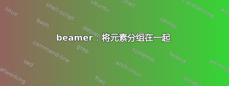 beamer：将元素分组在一起