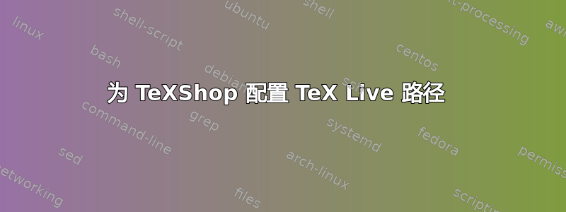 为 TeXShop 配置 TeX Live 路径 