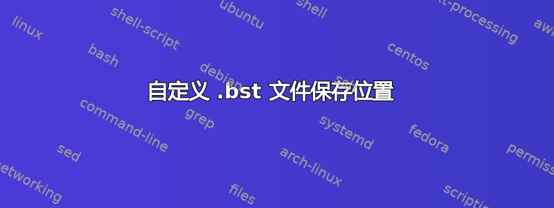 自定义 .bst 文件保存位置 