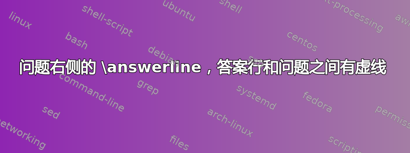 问题右侧的 \answerline，答案行和问题之间有虚线