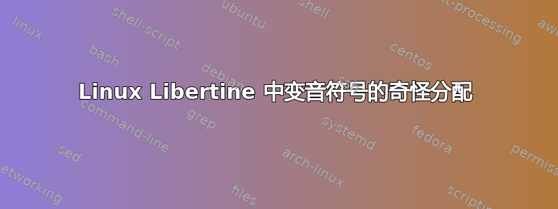 Linux Libertine 中变音符号的奇怪分配