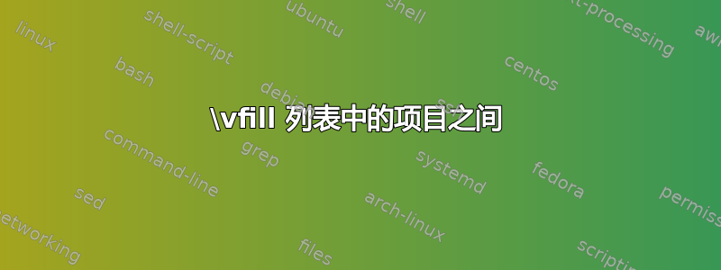 \vfill 列表中的项目之间