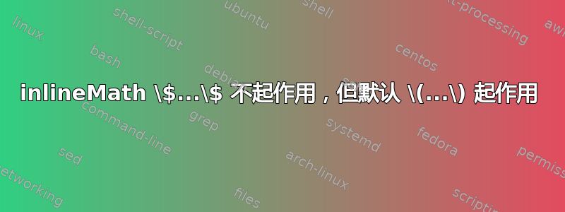 inlineMath \$...\$ 不起作用，但默认 \(...\) 起作用