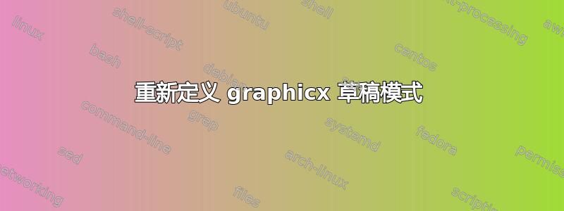 重新定义 graphicx 草稿模式