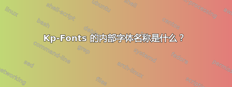 Kp-Fonts 的内部字体名称是什么？