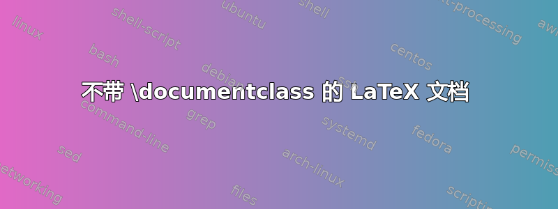 不带 \documentclass 的 LaTeX 文档